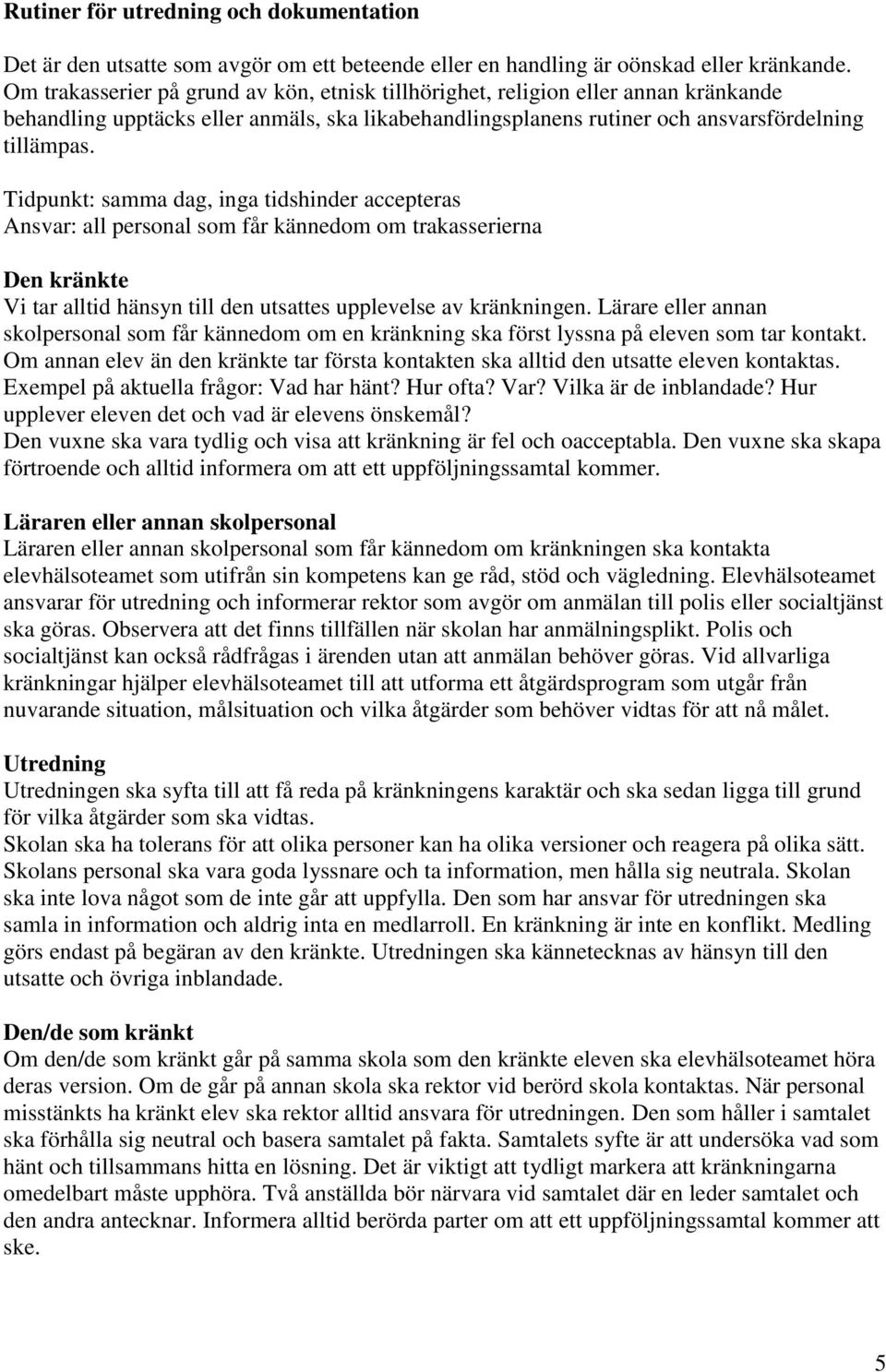 Tidpunkt: samma dag, inga tidshinder accepteras Ansvar: all personal som får kännedom om trakasserierna Den kränkte Vi tar alltid hänsyn till den utsattes upplevelse av kränkningen.