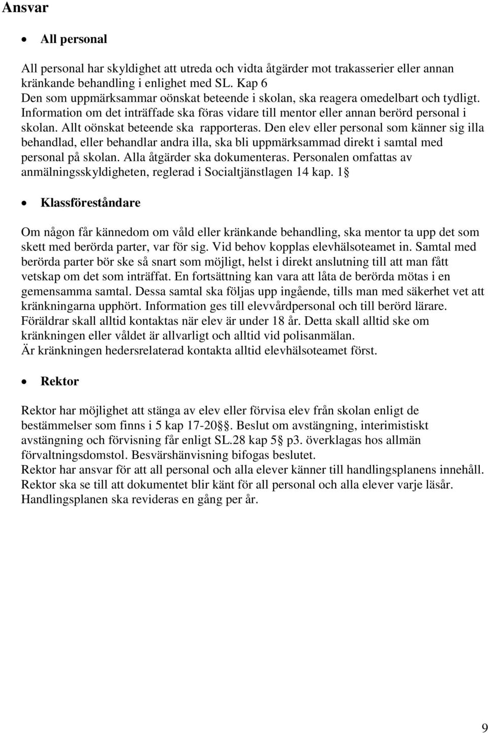 Allt oönskat beteende ska rapporteras. Den elev eller personal som känner sig illa behandlad, eller behandlar andra illa, ska bli uppmärksammad direkt i samtal med personal på skolan.