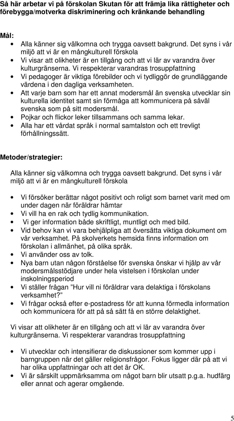 Vi respekterar varandras trosuppfattning Vi pedagoger är viktiga förebilder och vi tydliggör de grundläggande värdena i den dagliga verksamheten.