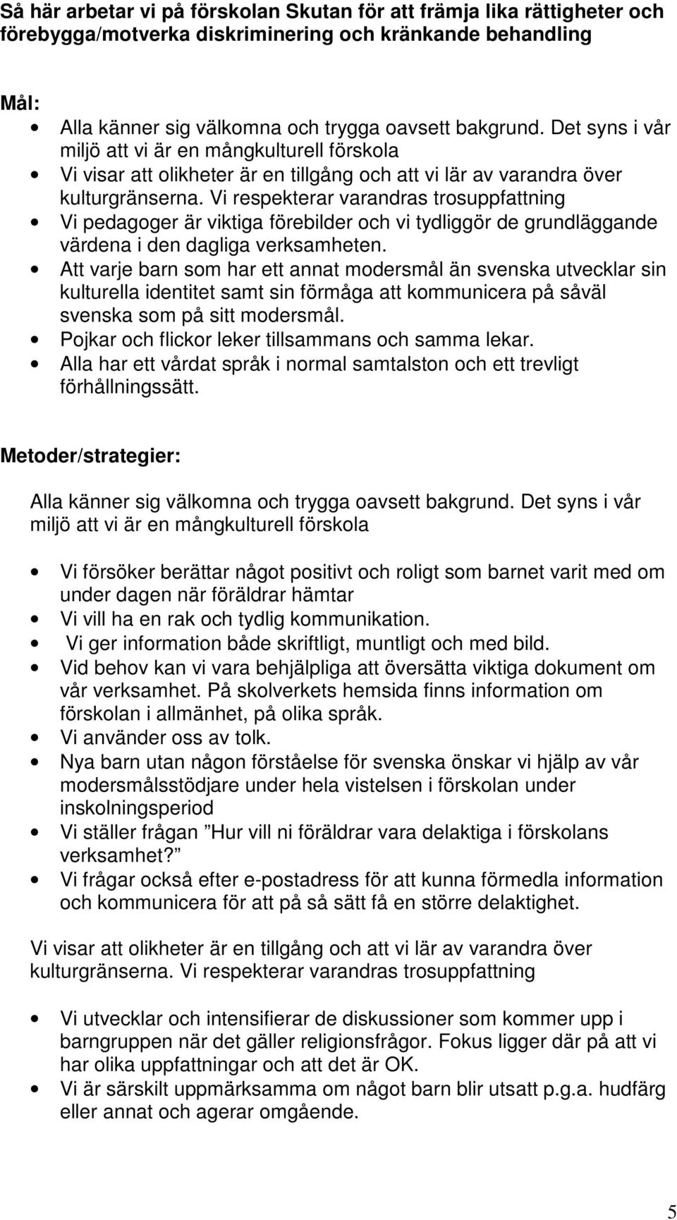 Vi respekterar varandras trosuppfattning Vi pedagoger är viktiga förebilder och vi tydliggör de grundläggande värdena i den dagliga verksamheten.