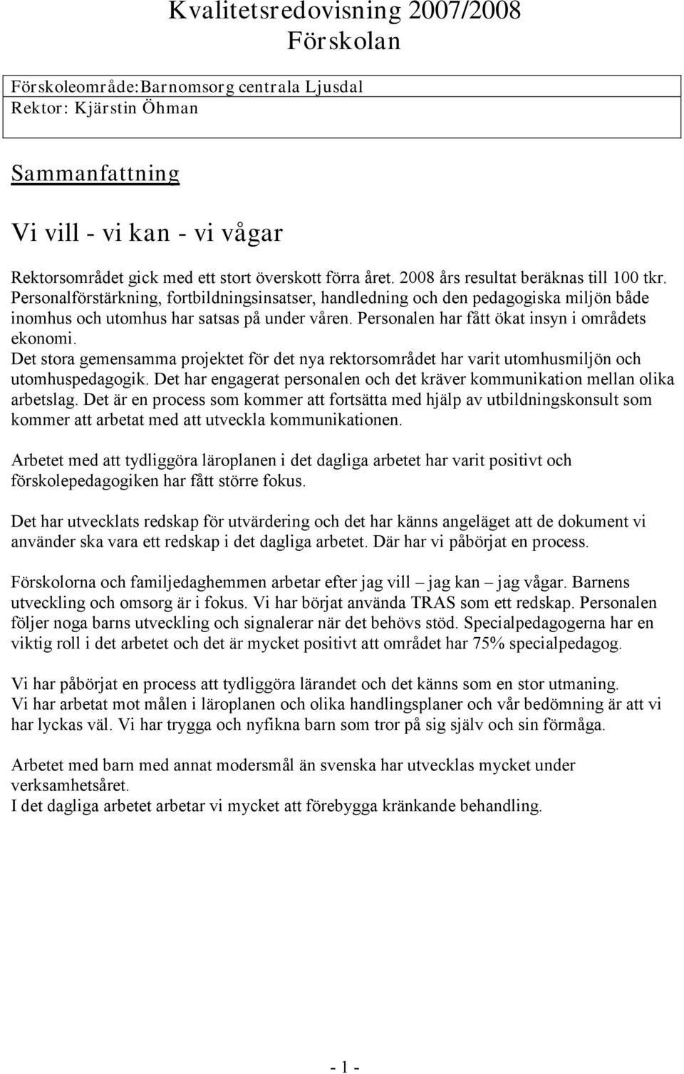 Personalen har fått ökat insyn i områdets ekonomi. Det stora gemensamma projektet för det nya rektorsområdet har varit utomhusmiljön och utomhuspedagogik.