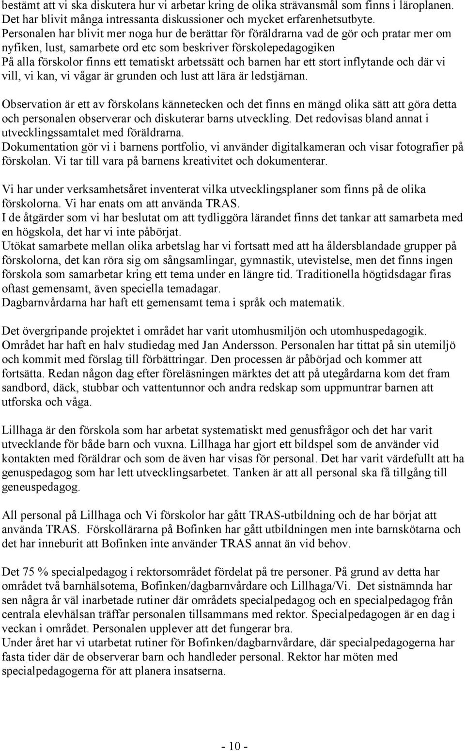 arbetssätt och barnen har ett stort inflytande och där vi vill, vi kan, vi vågar är grunden och lust att lära är ledstjärnan.