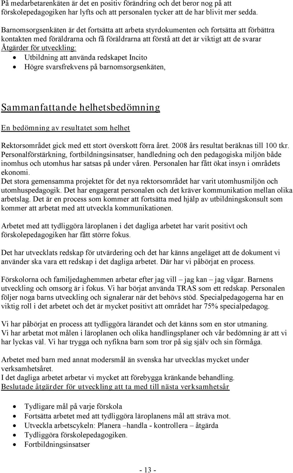 utveckling: Utbildning att använda redskapet Incito Högre svarsfrekvens på barnomsorgsenkäten, Sammanfattande helhetsbedömning En bedömning av resultatet som helhet Rektorsområdet gick med ett stort