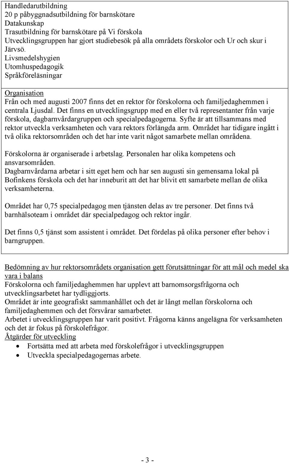 Det finns en utvecklingsgrupp med en eller två representanter från varje förskola, dagbarnvårdargruppen och specialpedagogerna.