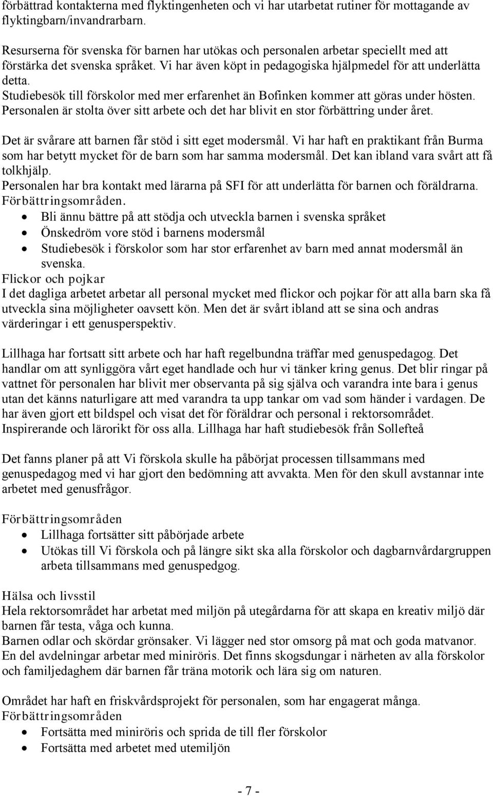 Studiebesök till förskolor med mer erfarenhet än Bofinken kommer att göras under hösten. Personalen är stolta över sitt arbete och det har blivit en stor förbättring under året.