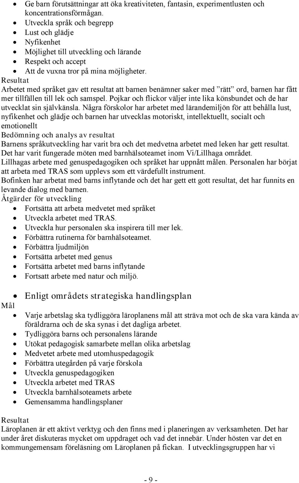 Resultat Arbetet med språket gav ett resultat att barnen benämner saker med rät ord, barnen har fåt mer tillfällen till lek och samspel.