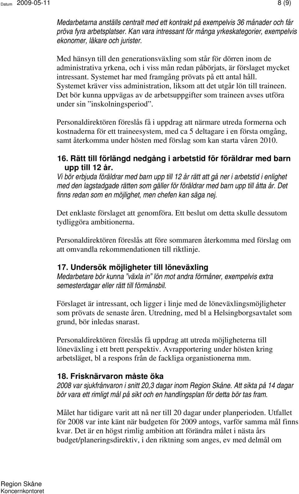 Med hänsyn till den generationsväxling som står för dörren inom de administrativa yrkena, och i viss mån redan påbörjats, är förslaget mycket intressant.