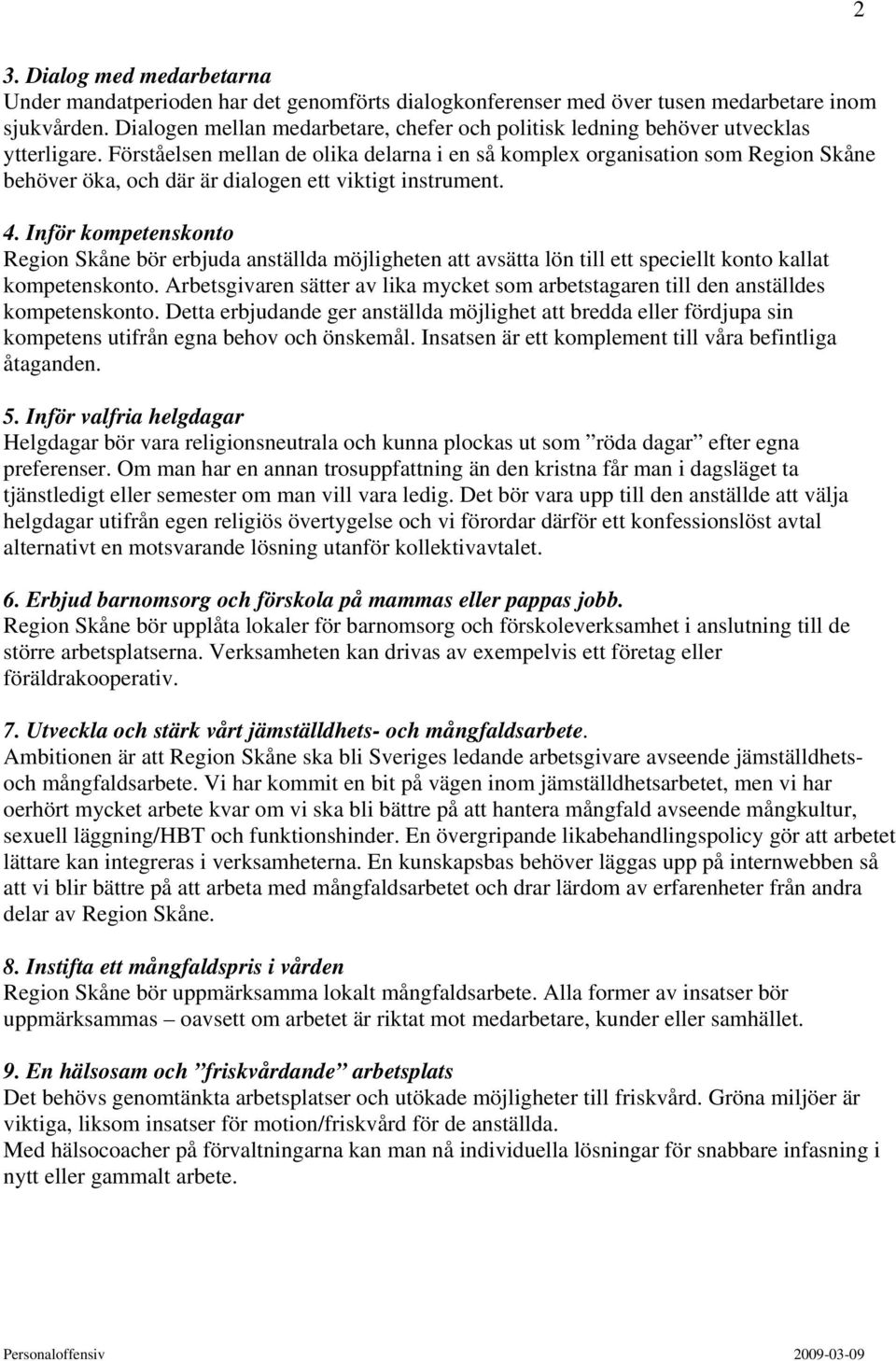 Förståelsen mellan de olika delarna i en så komplex organisation som behöver öka, och där är dialogen ett viktigt instrument. 4.