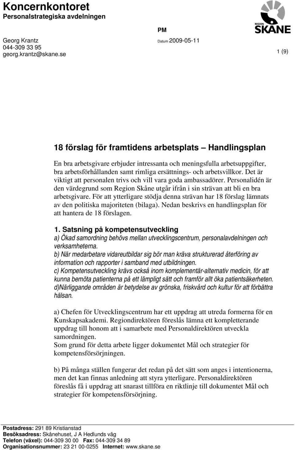ersättnings- och arbetsvillkor. Det är viktigt att personalen trivs och vill vara goda ambassadörer. Personalidén är den värdegrund som utgår ifrån i sin strävan att bli en bra arbetsgivare.