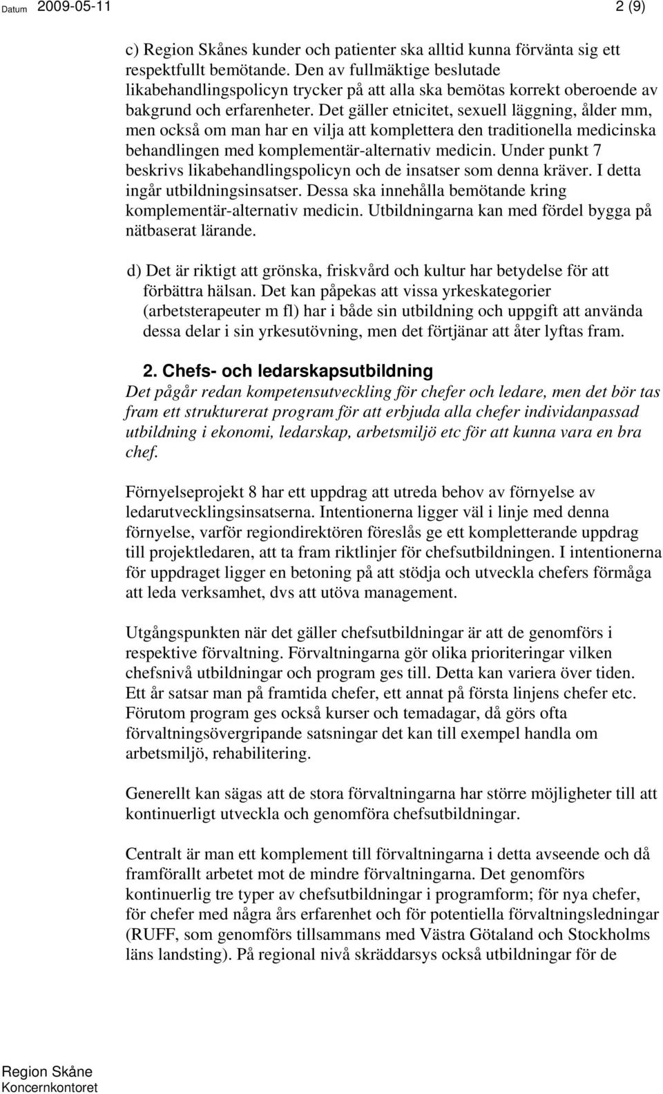 Det gäller etnicitet, sexuell läggning, ålder mm, men också om man har en vilja att komplettera den traditionella medicinska behandlingen med komplementär-alternativ medicin.