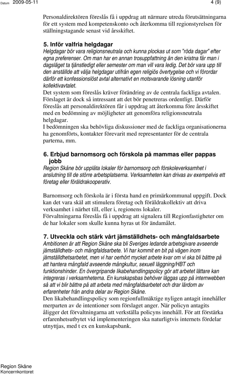 Om man har en annan trosuppfattning än den kristna får man i dagsläget ta tjänstledigt eller semester om man vill vara ledig.