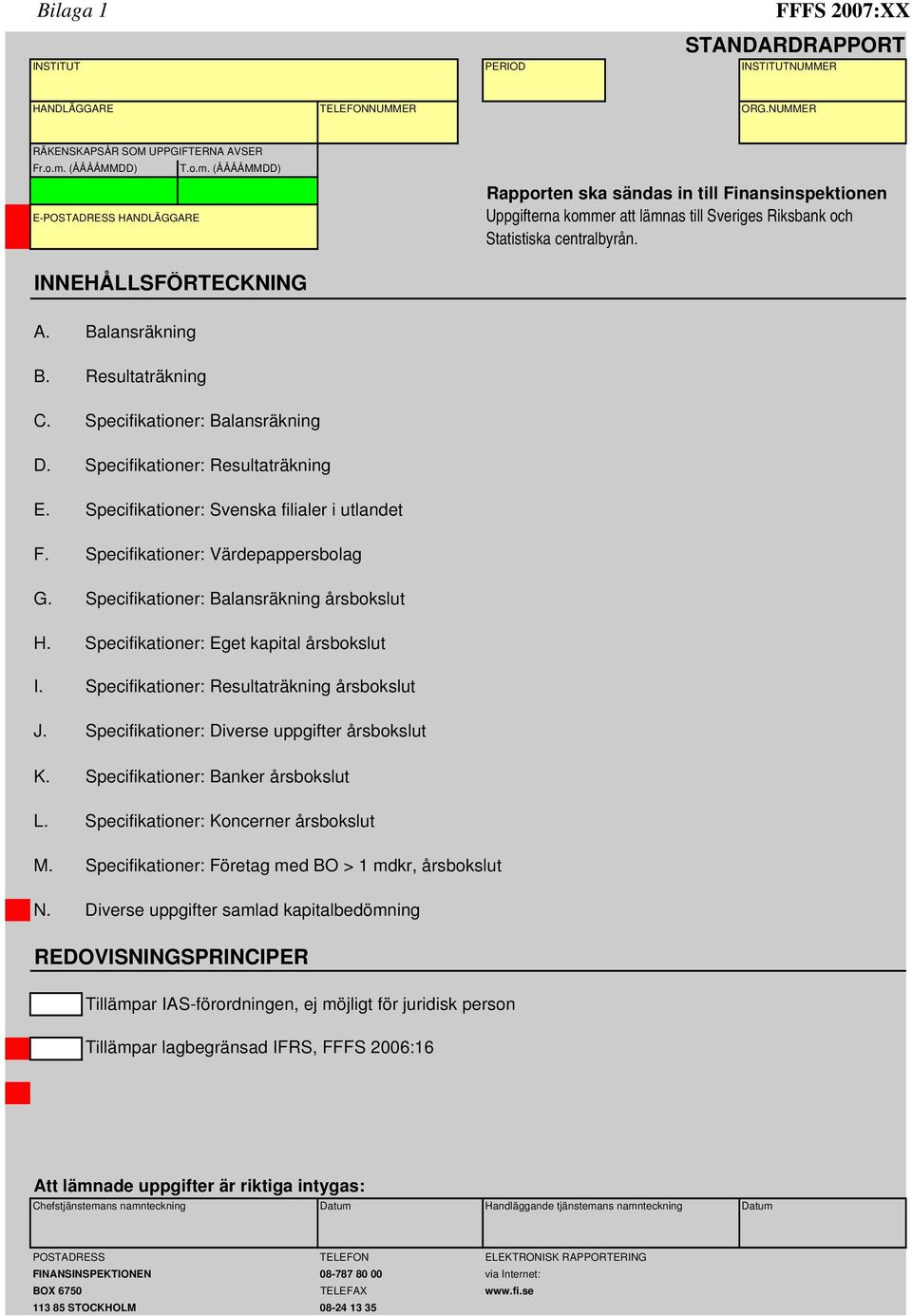 Specifikationer: Värdepappersbolag G. Specifikationer: Balansräkning årsbokslut H. Specifikationer: Eget kapital årsbokslut I. Specifikationer: Resultaträkning årsbokslut J.