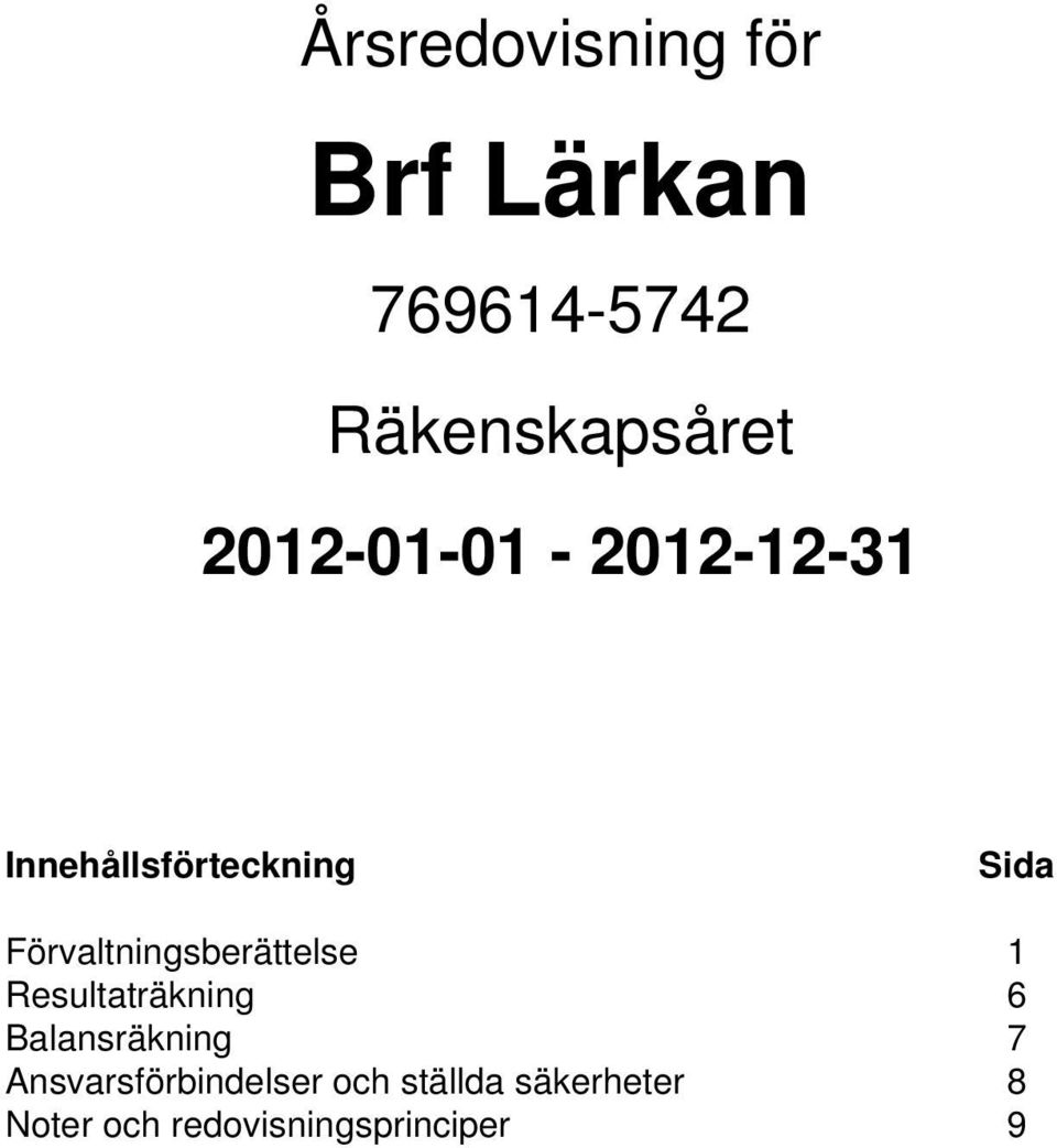 Förvaltningsberättelse 1 Resultaträkning 6 Balansräkning