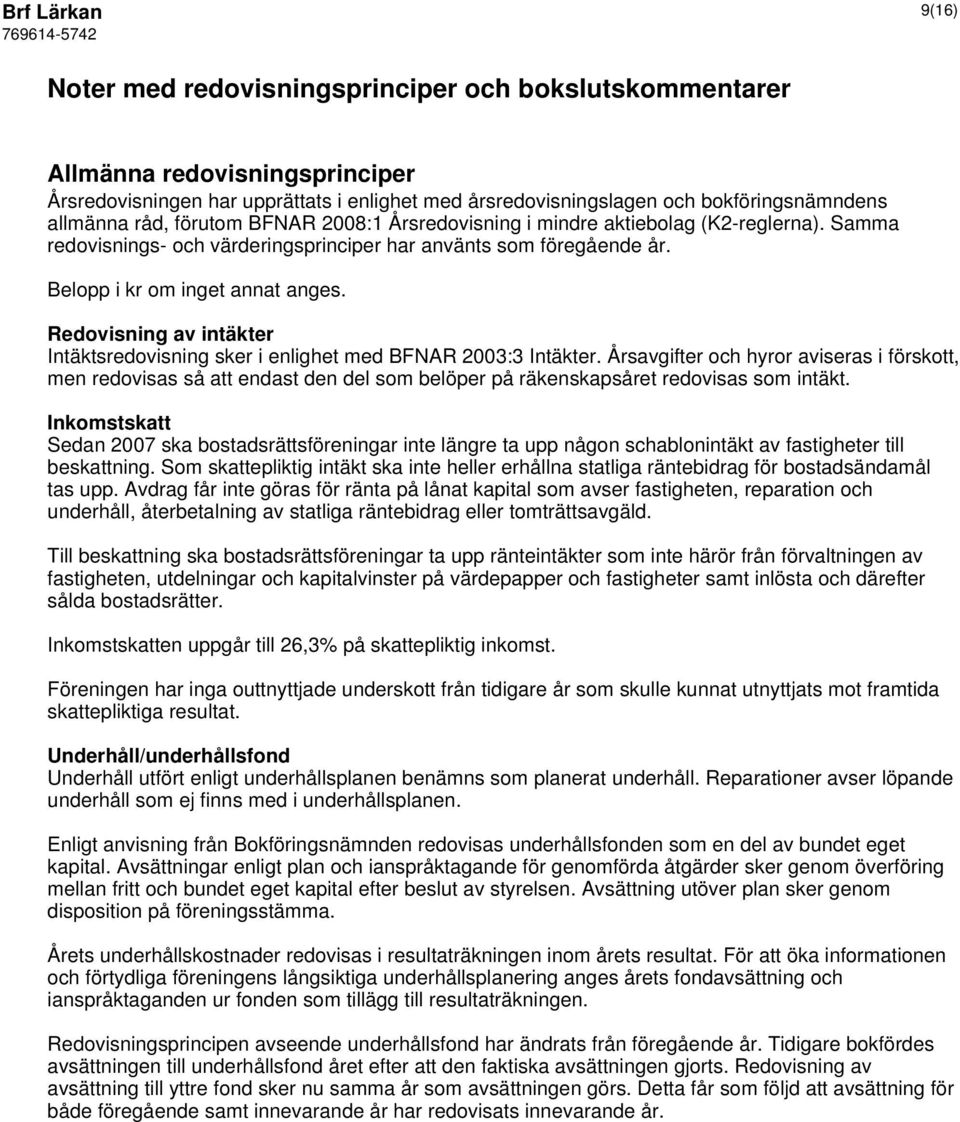 Redovisning av intäkter Intäktsredovisning sker i enlighet med BFNAR 2003:3 Intäkter.