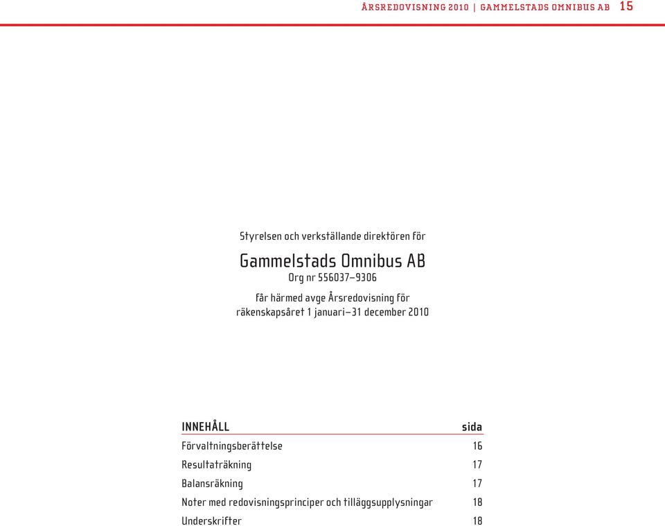 räkenskapsåret 1 januari 31 december 2010 INNEHÅLL sida Förvaltningsberättelse 16