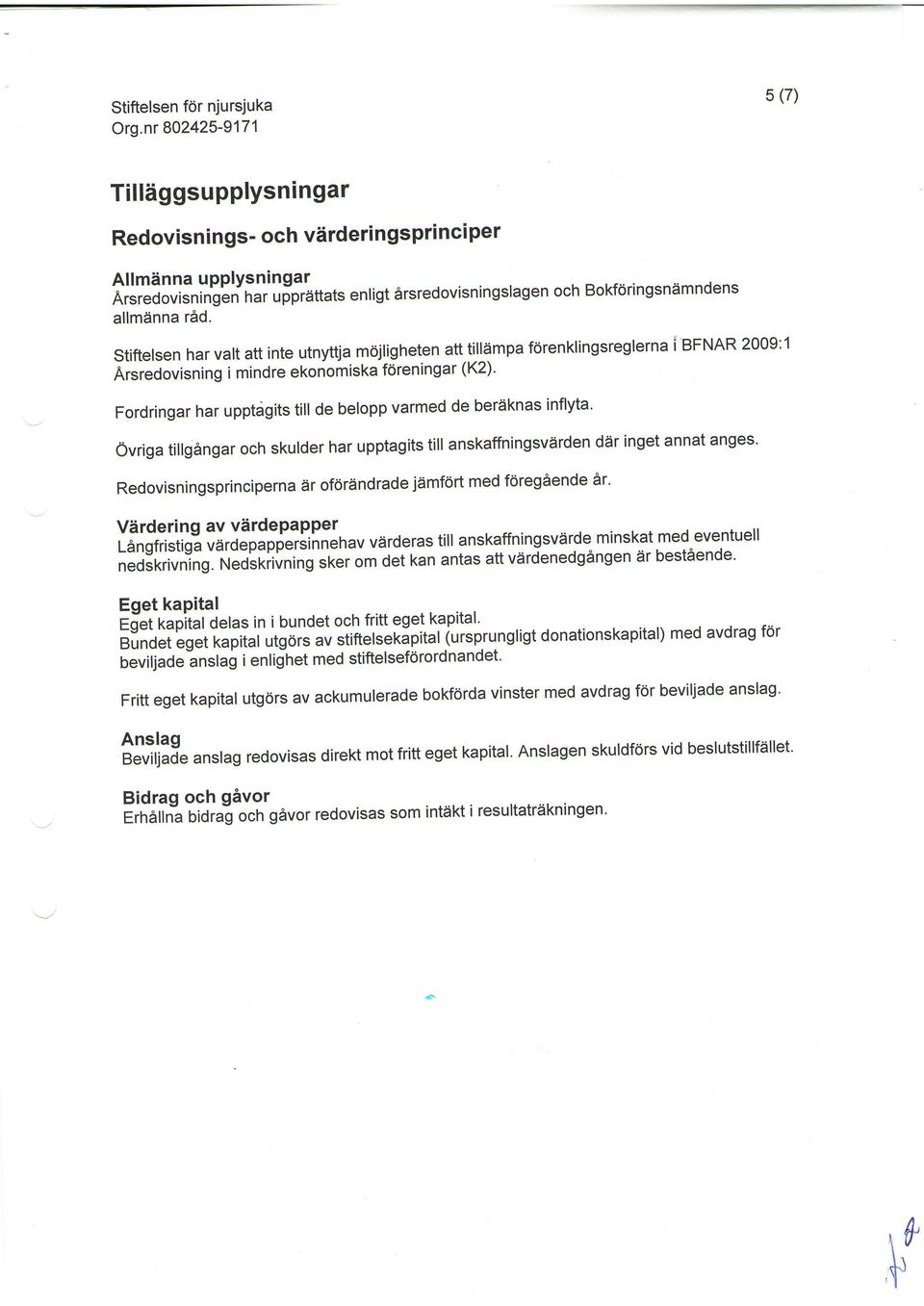 Stiftelsen har valt att inte utnyttja mdjligheten att tilldlmpa fdrenklingsreglerna i gfnnn 2009:1 Arsredovisning i mindre ekonomiska foreningar (K2)' Fordringar har upptdgits till de belopp varmed