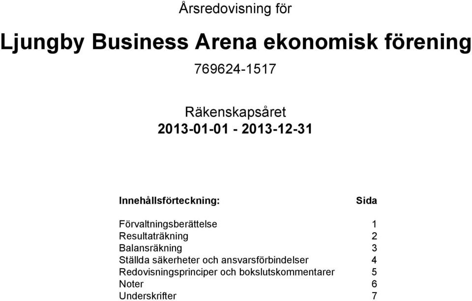 Förvaltningsberättelse 1 Resultaträkning 2 Balansräkning 3 Ställda