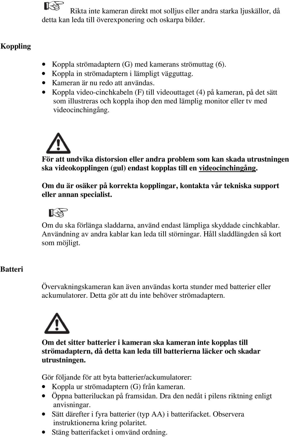 Koppla video-cinchkabeln (F) till videouttaget (4) på kameran, på det sätt som illustreras och koppla ihop den med lämplig monitor eller tv med videocinchingång.