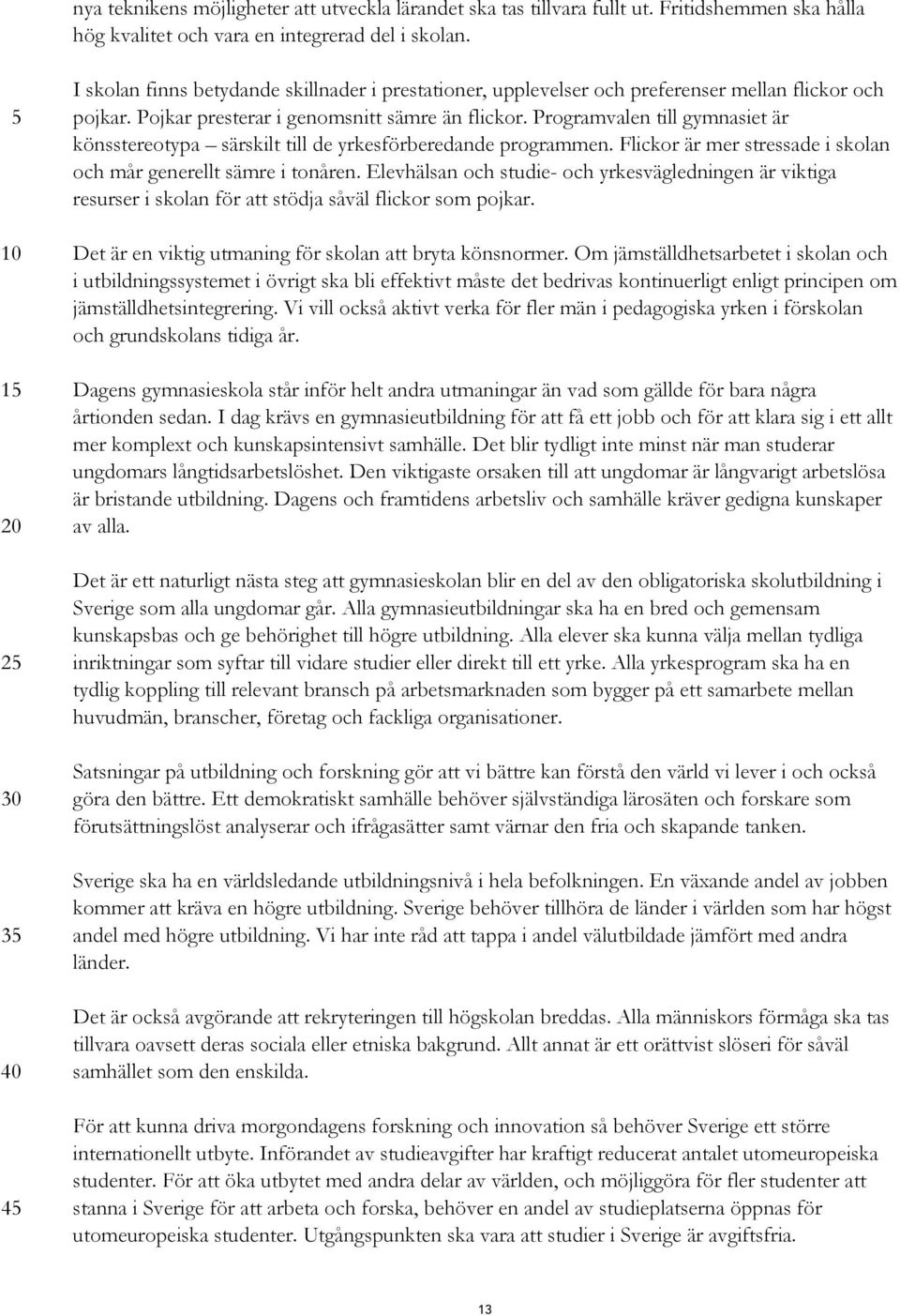 Programvalen till gymnasiet är könsstereotypa särskilt till de yrkesförberedande programmen. Flickor är mer stressade i skolan och mår generellt sämre i tonåren.