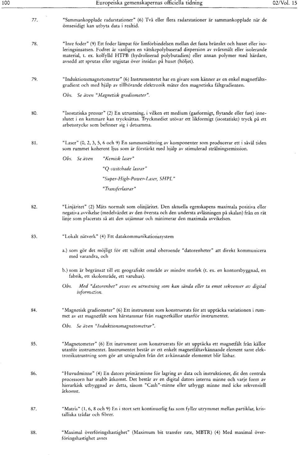 Fodret är vanligen en vätskepolybaserad dispersion av svårsmält eller isolerande material, t. ex.