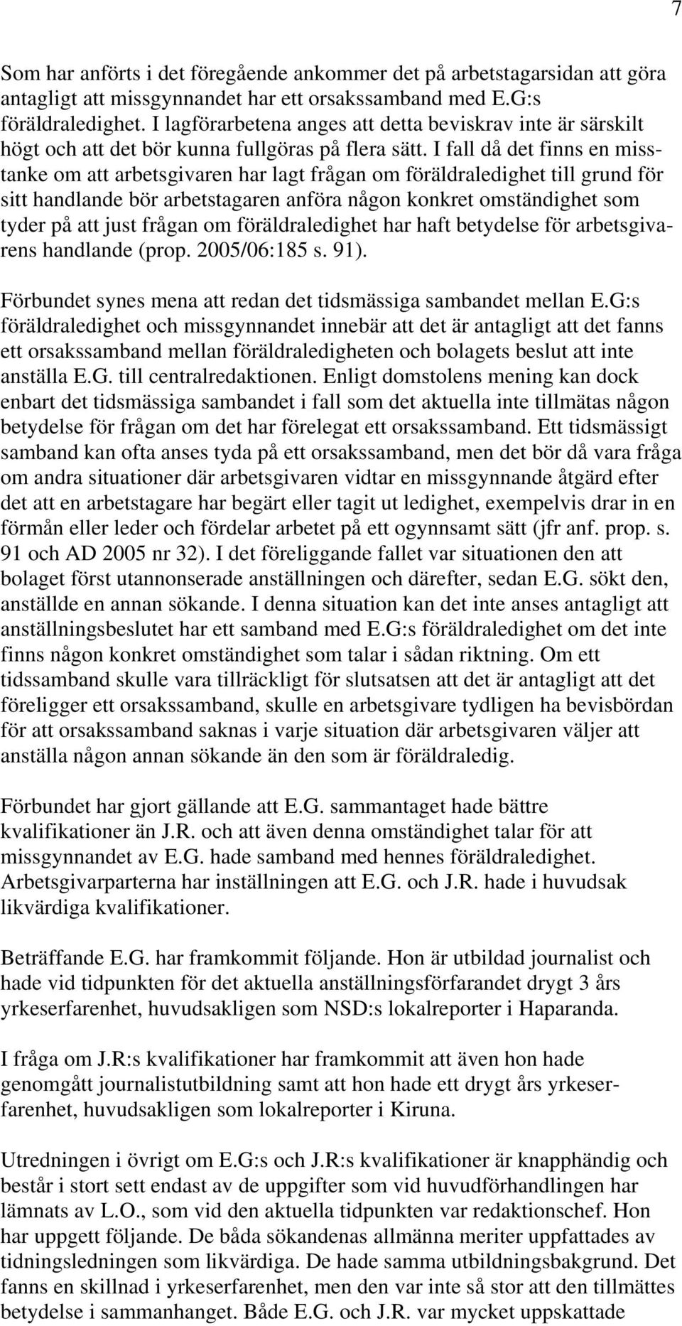 I fall då det finns en misstanke om att arbetsgivaren har lagt frågan om föräldraledighet till grund för sitt handlande bör arbetstagaren anföra någon konkret omständighet som tyder på att just