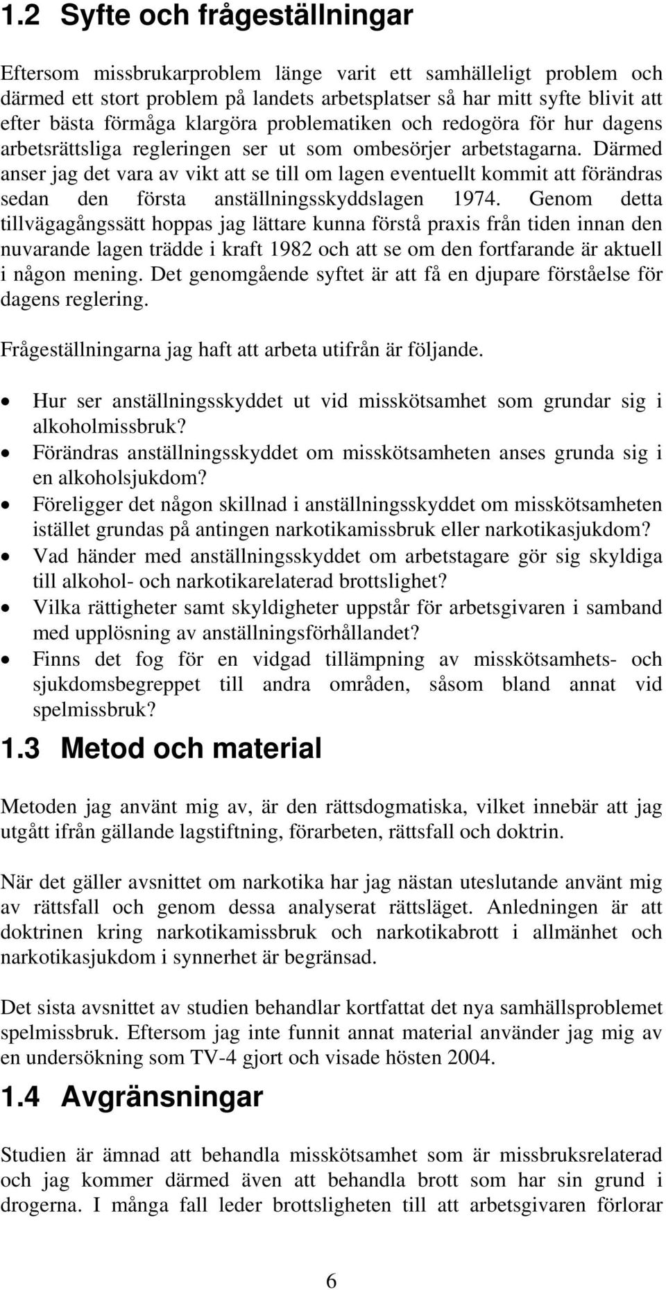 Därmed anser jag det vara av vikt att se till om lagen eventuellt kommit att förändras sedan den första anställningsskyddslagen 1974.