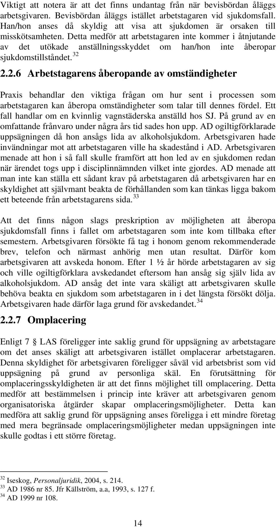 Detta medför att arbetstagaren inte kommer i åtnjutande av det utökade anställningsskyddet om han/hon inte åberopar sjukdomstillståndet. 32 