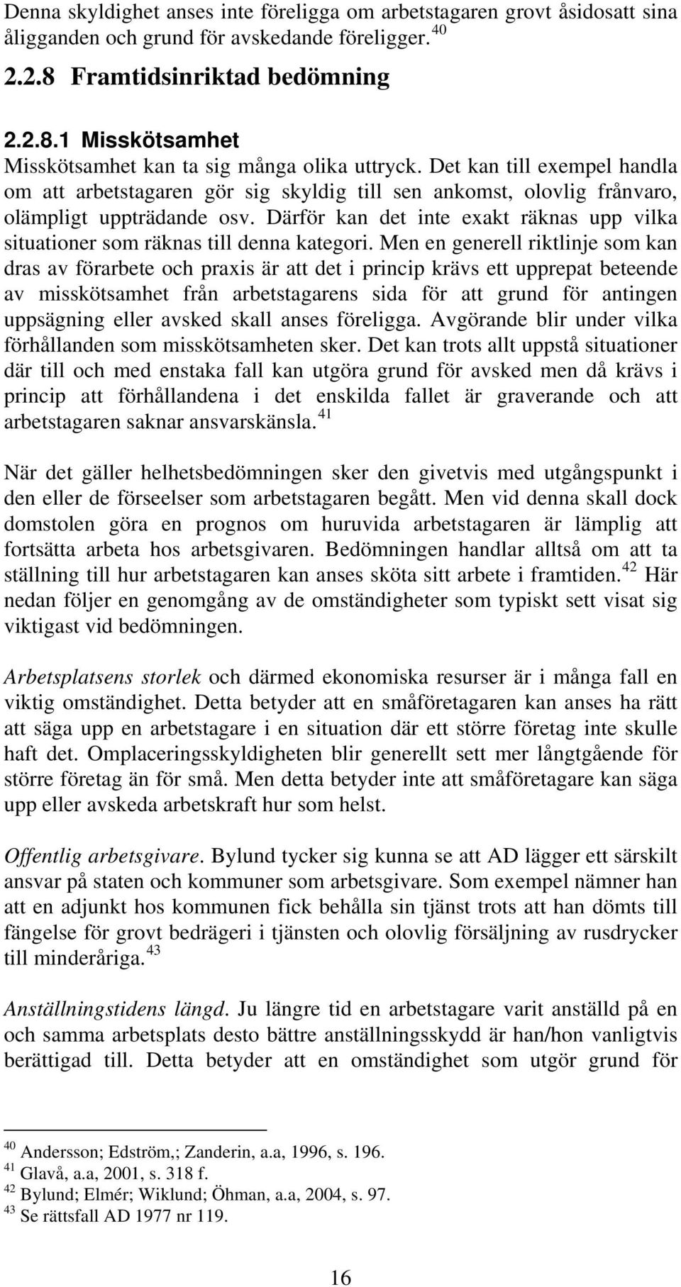 Därför kan det inte exakt räknas upp vilka situationer som räknas till denna kategori.
