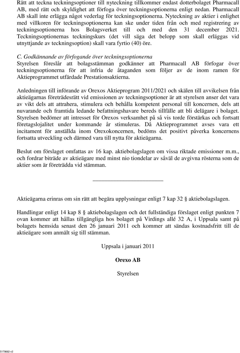 Nyteckning av aktier i enlighet med villkoren för teckningsoptionerna kan ske under tiden från och med registrering av teckningsoptionerna hos Bolagsverket till och med den 31 december 2021.