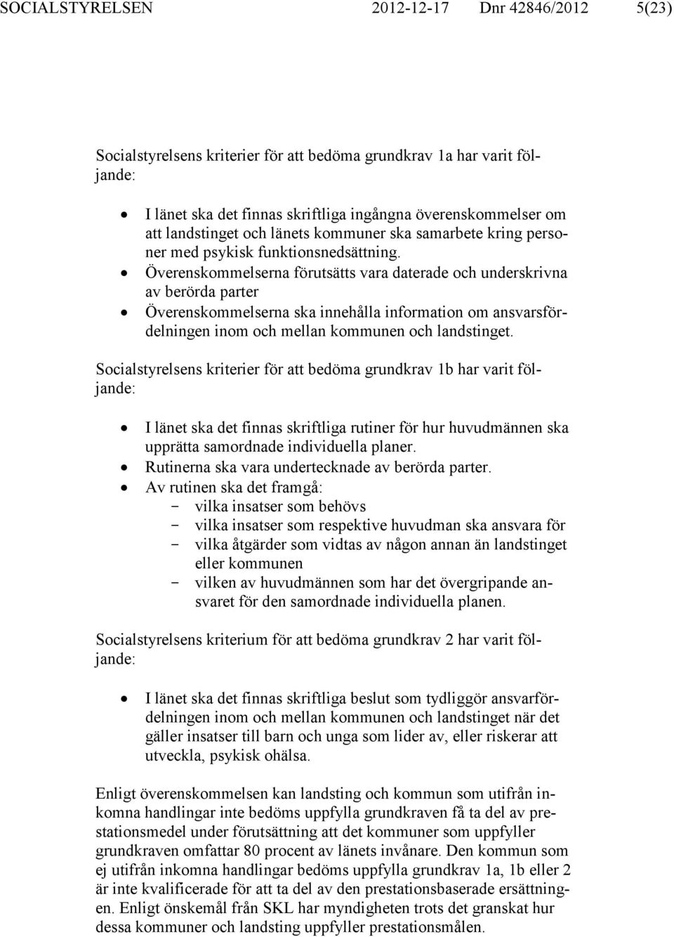 Överenskommelserna förutsätts vara daterade och underskrivna av berörda parter Överenskommelserna ska innehålla information om ansvarsfördelningen inom och mellan kommunen och landstinget.