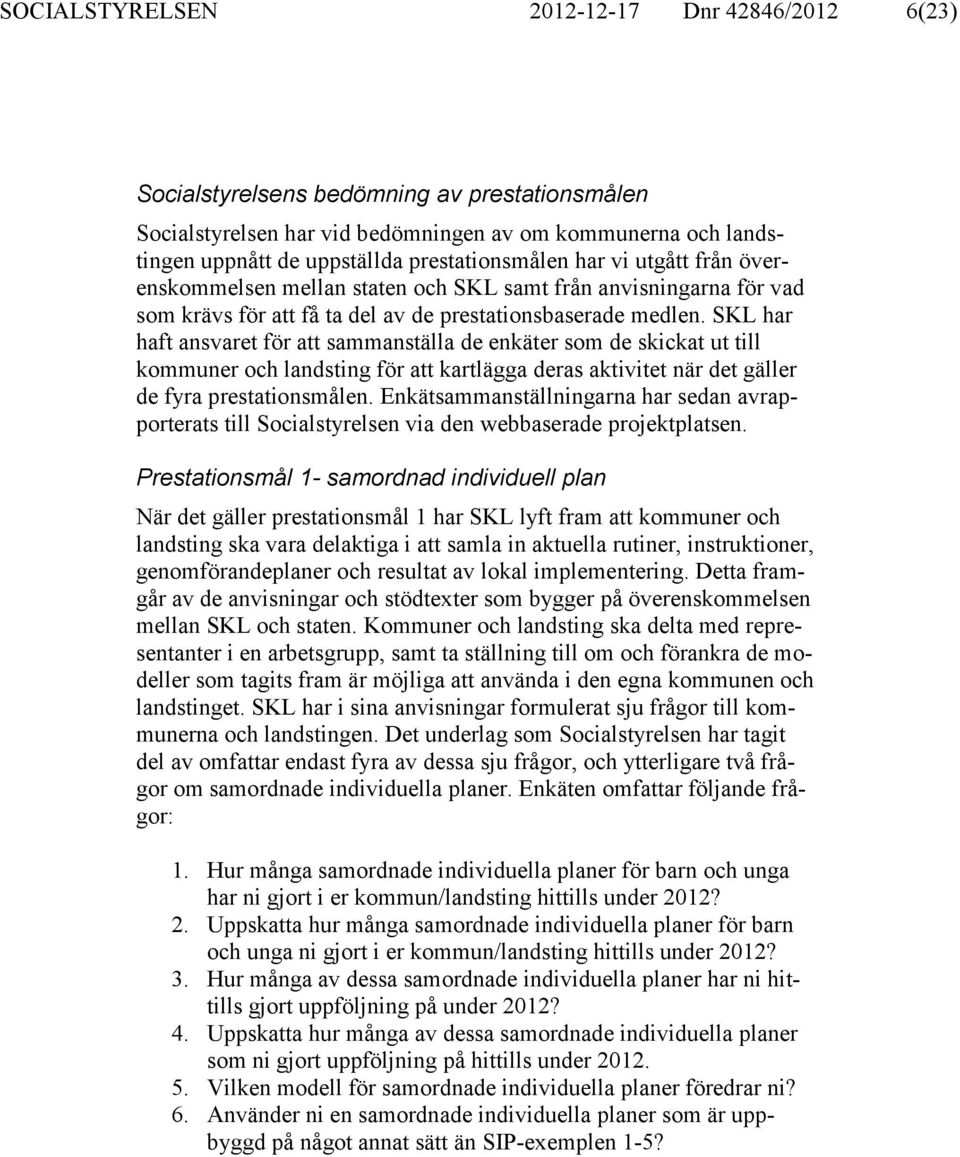 SKL har haft ansvaret för att sammanställa de enkäter som de skickat ut till kommuner och landsting för att kartlägga deras aktivitet när det gäller de fyra prestationsmålen.