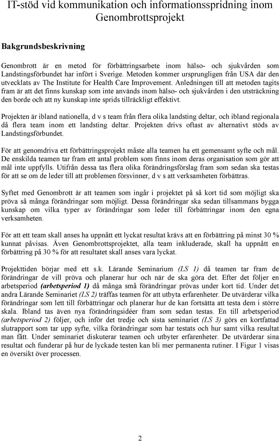 Anledningen till att metoden tagits fram är att det finns kunskap som inte används inom hälso- och sjukvården i den utsträckning den borde och att ny kunskap inte sprids tillräckligt effektivt.
