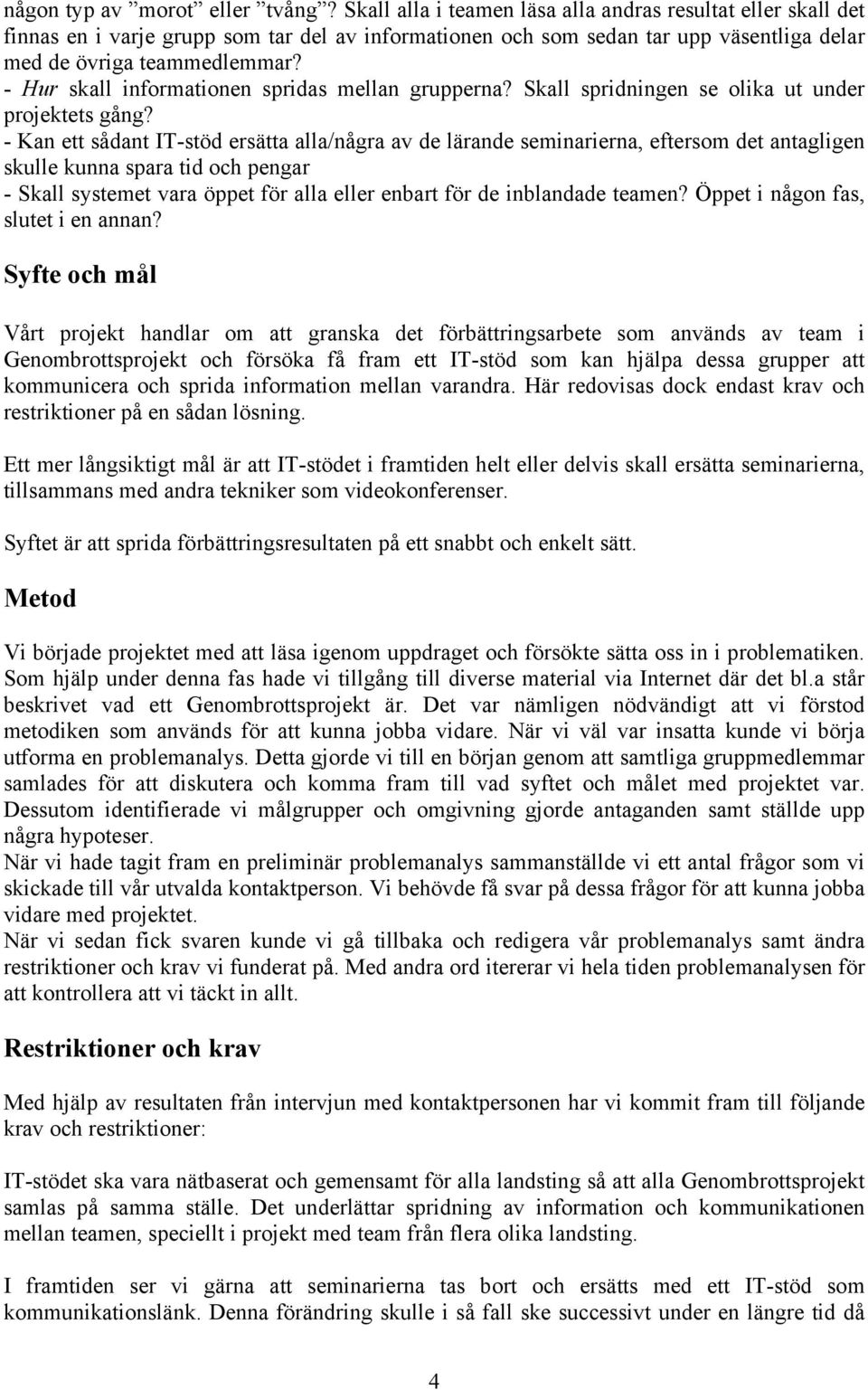 - Hur skall informationen spridas mellan grupperna? Skall spridningen se olika ut under projektets gång?