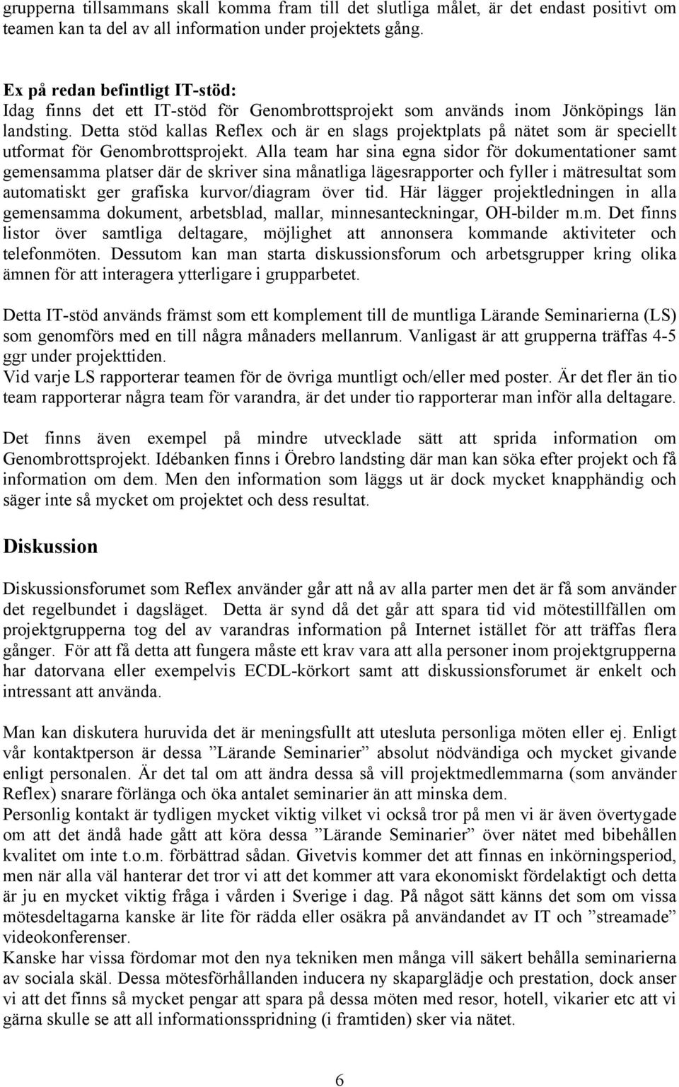 Detta stöd kallas Reflex och är en slags projektplats på nätet som är speciellt utformat för Genombrottsprojekt.