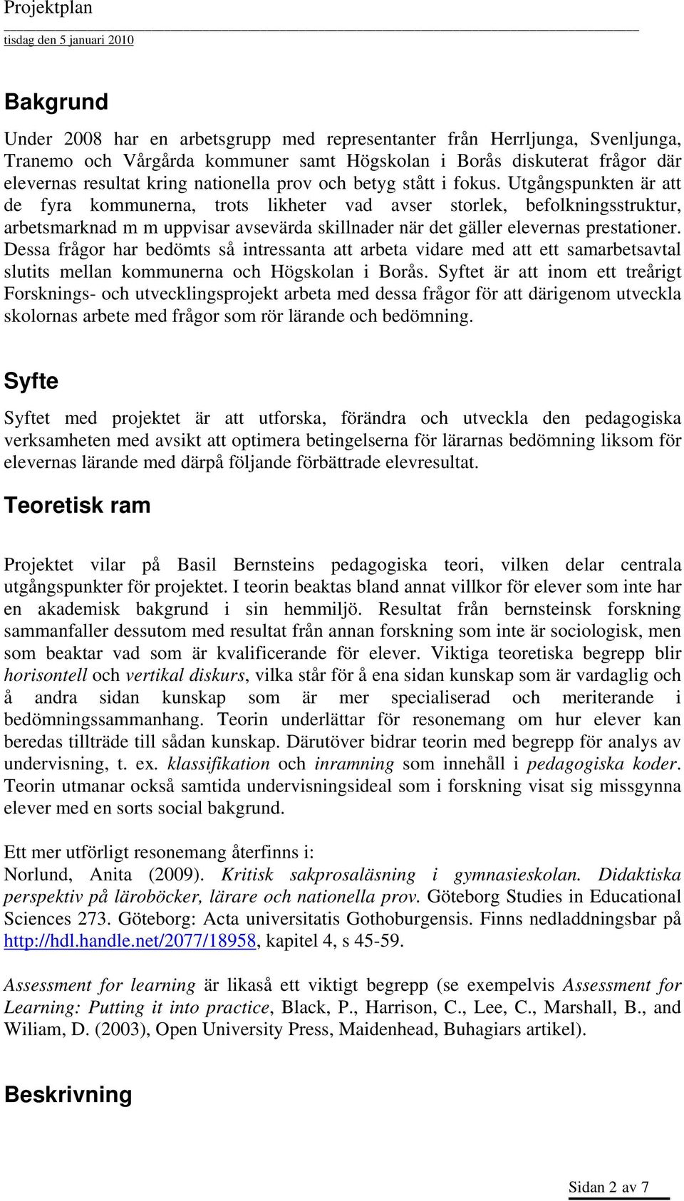 Utgångspunkten är att de fyra kommunerna, trots likheter vad avser storlek, befolkningsstruktur, arbetsmarknad m m uppvisar avsevärda skillnader när det gäller elevernas prestationer.