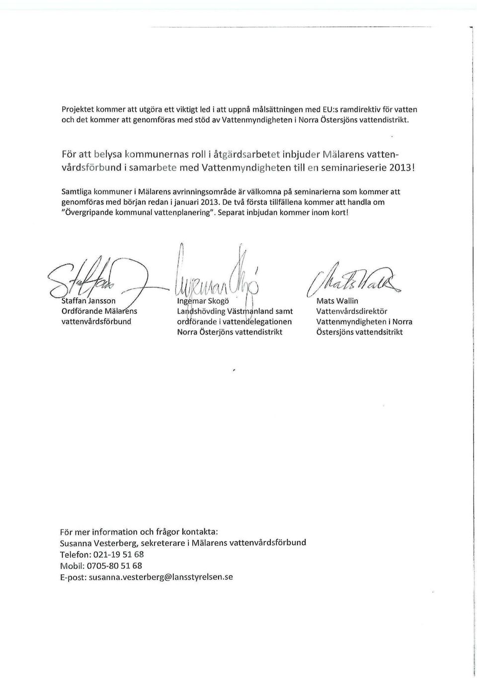 Samtliga kommuner i Mälarens avrinningsområde är välkomna på seminarierna som kommer att genomföras med början redan i januari 2013.