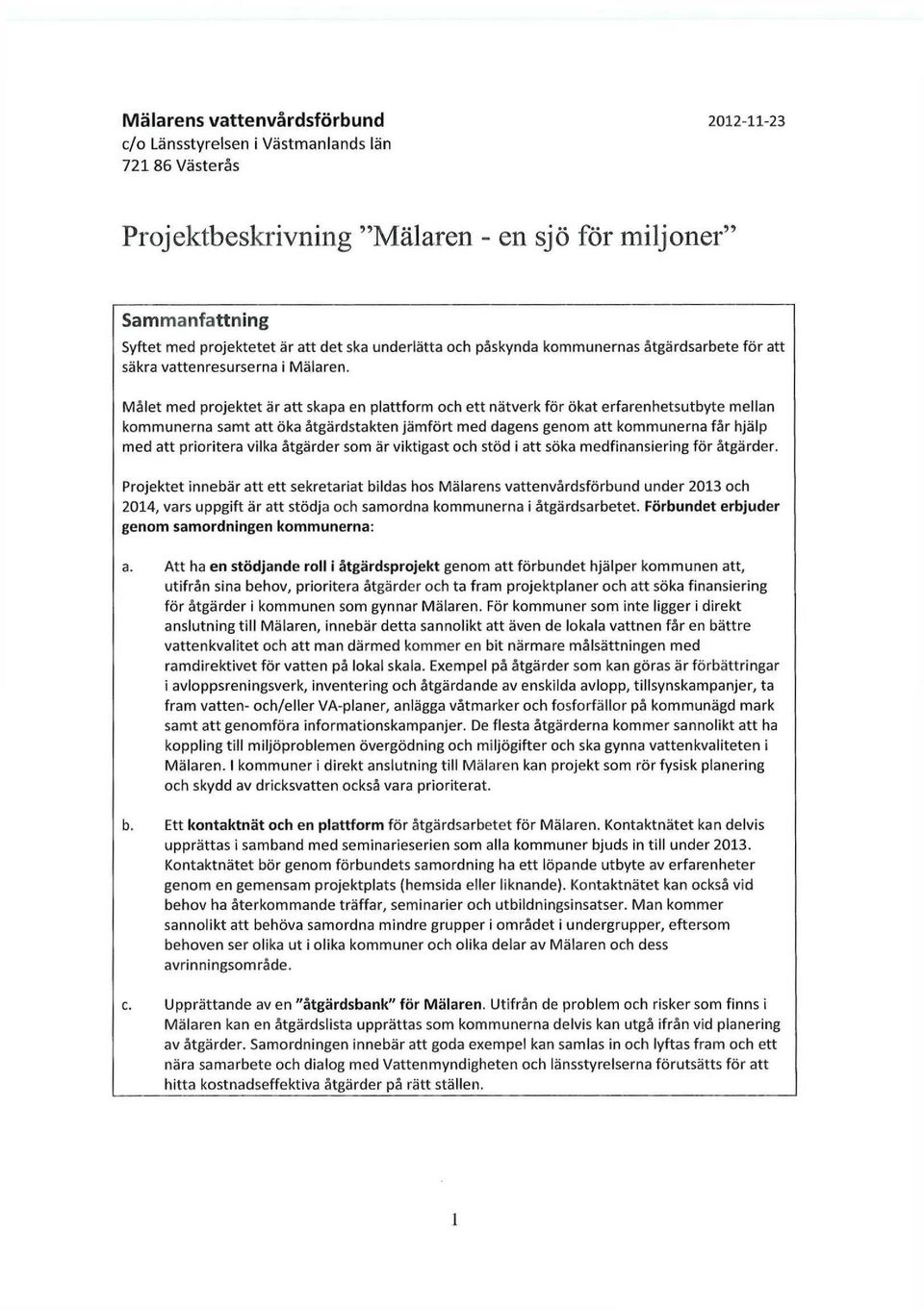 prioritera vilka åtgärder som är viktigast och stöd i att söka medfinansiering för åtgärder.