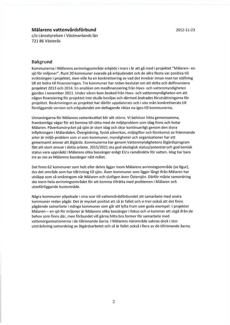 finansieringen. Tre kommuner har redan beslutat om att delta och delfinansiera projektet 2013 och 2014. En ansökan om medfinansiering från Havs- och vattenmyndigheten gjordes i november 2011.