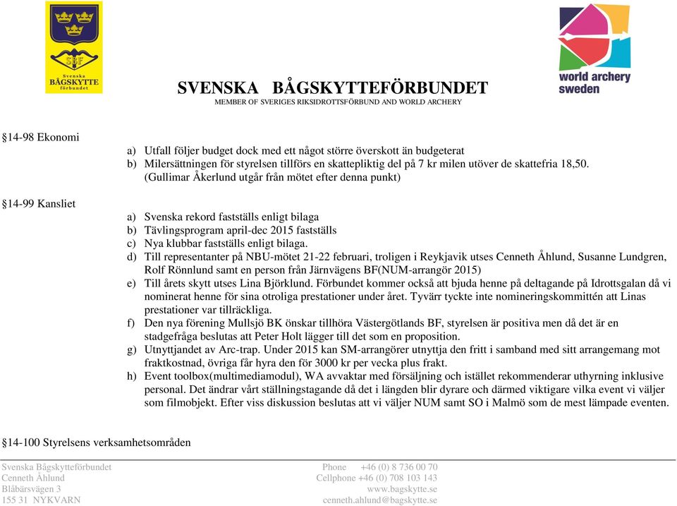 (Gullimar Åkerlund utgår från mötet efter denna punkt) a) Svenska rekord fastställs enligt bilaga b) Tävlingsprogram april-dec 2015 fastställs c) Nya klubbar fastställs enligt bilaga.