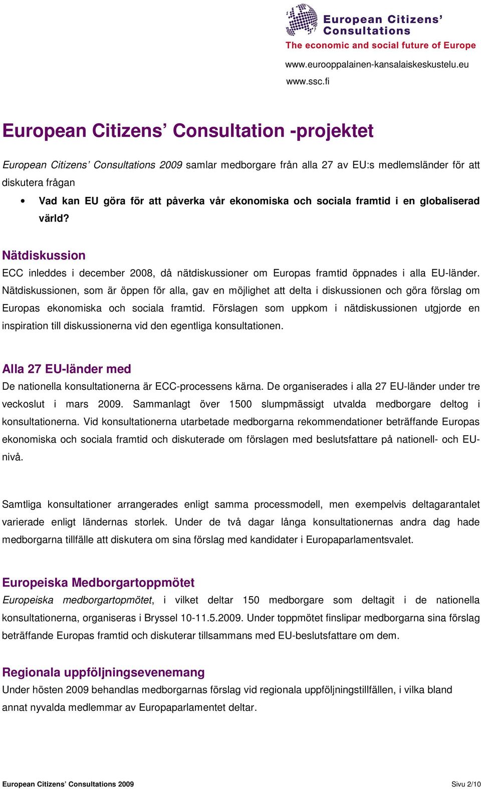 Nätdiskussionen, som är öppen för alla, gav en möjlighet att delta i diskussionen och göra förslag om Europas ekonomiska och sociala framtid.