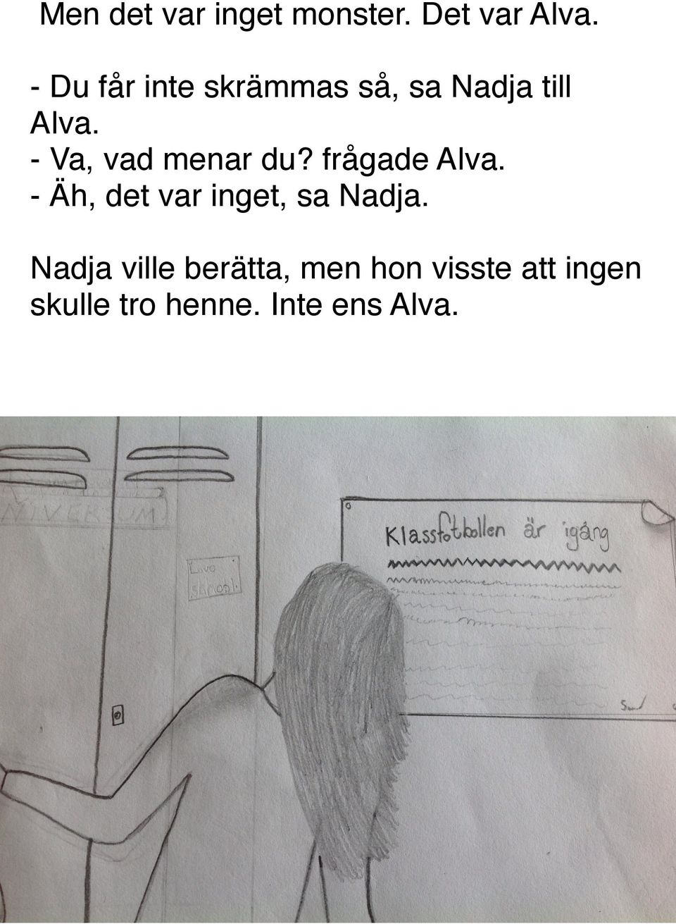 - Va, vad menar du? frågade Alva.