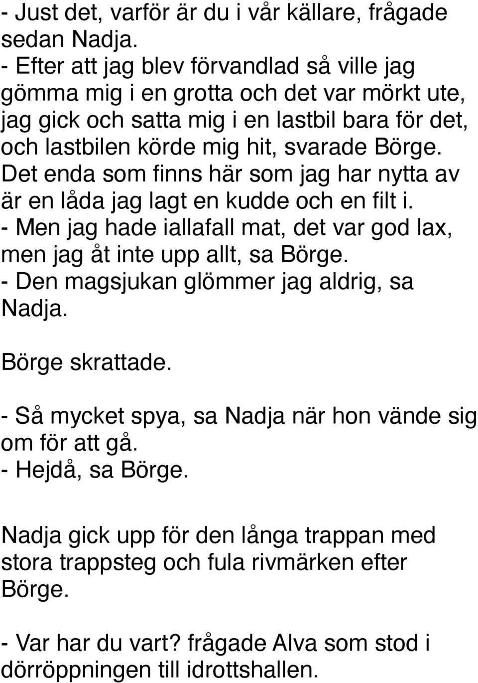 Börge. Det enda som finns här som jag har nytta av är en låda jag lagt en kudde och en filt i. - Men jag hade iallafall mat, det var god lax, men jag åt inte upp allt, sa Börge.