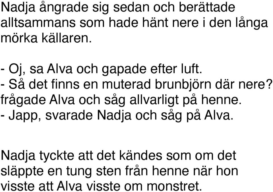 frågade Alva och såg allvarligt på henne. - Japp, svarade Nadja och såg på Alva.