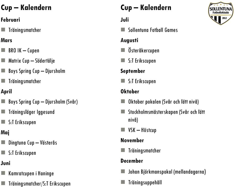 Erikscupen Cup Kalendern Juli Sollentuna Fotball Games Augusti Österåkercupen S:T Erikscupen September S:T Erikscupen Oktober Oktober pokalen (Svår