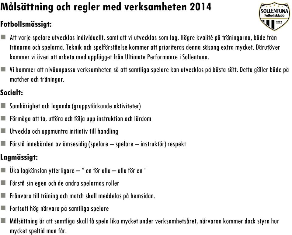 Vi kommer att nivåanpassa verksamheten så att samtliga spelare kan utvecklas på bästa sätt. Detta gäller både på matcher och träningar.