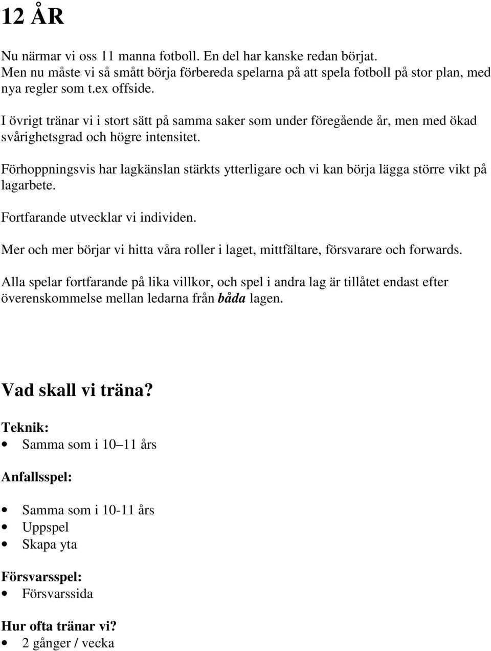 Förhoppningsvis har lagkänslan stärkts ytterligare och vi kan börja lägga större vikt på lagarbete. Fortfarande utvecklar vi individen.