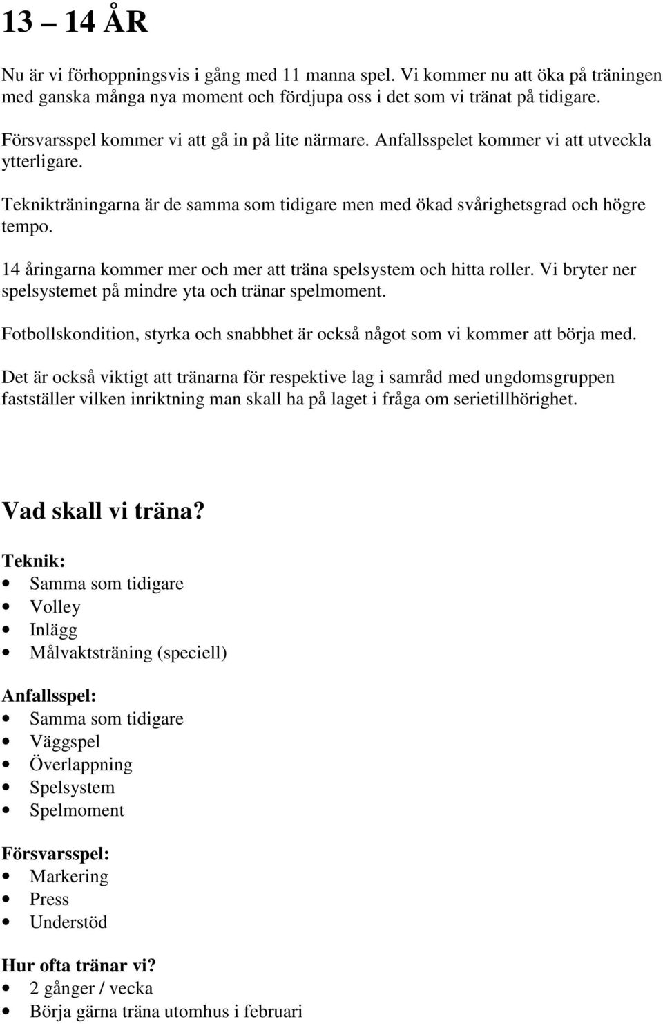 14 åringarna kommer mer och mer att träna spelsystem och hitta roller. Vi bryter ner spelsystemet på mindre yta och tränar spelmoment.