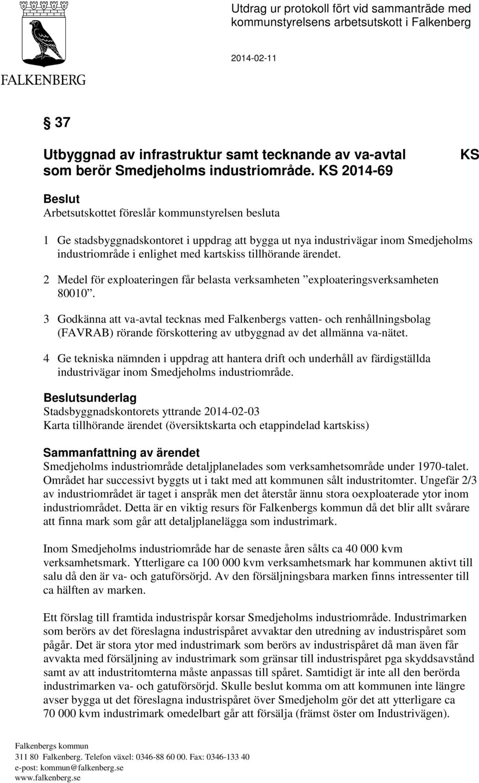 tillhörande ärendet. 2 Medel för exploateringen får belasta verksamheten exploateringsverksamheten 80010.