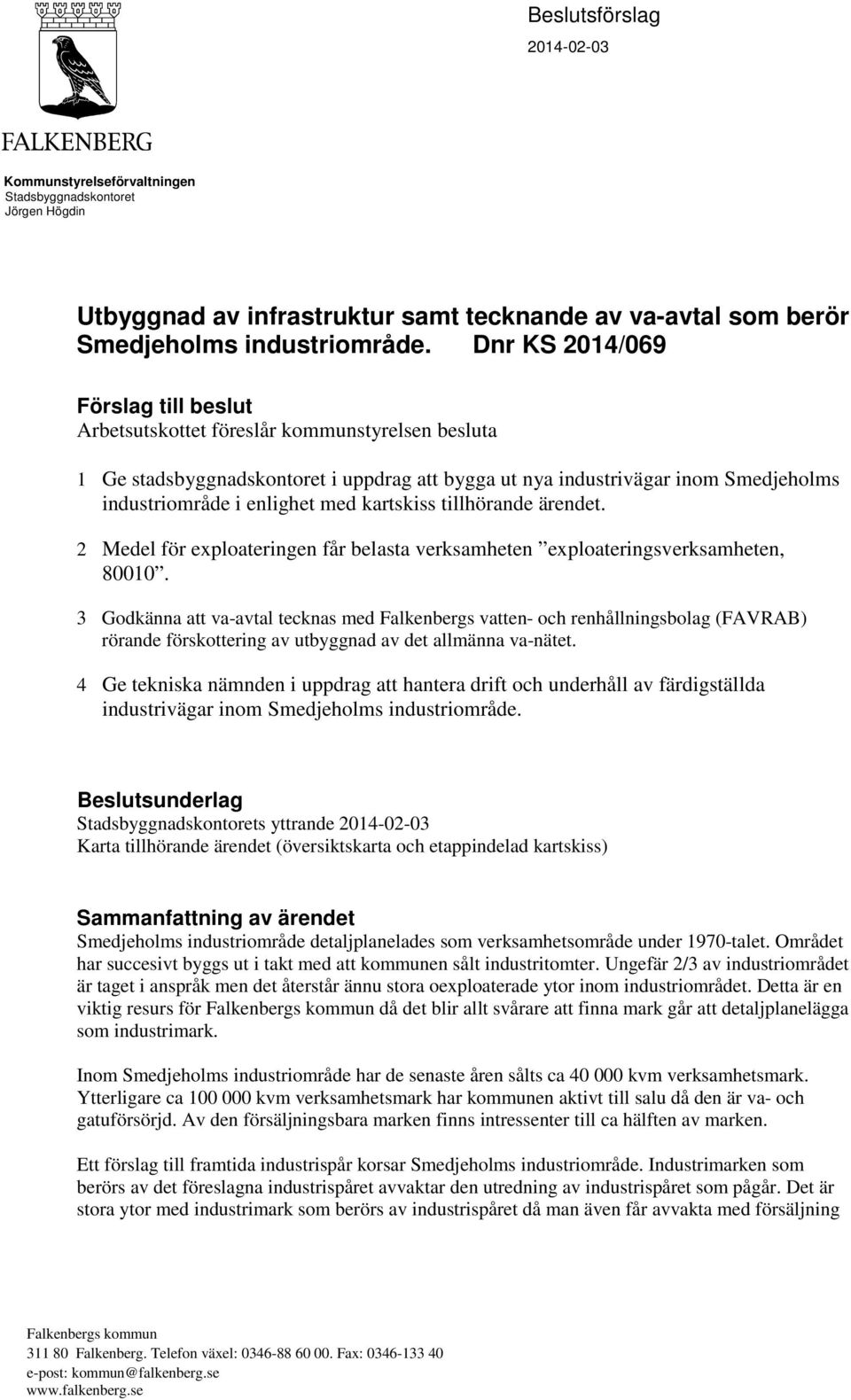 kartskiss tillhörande ärendet. 2 Medel för exploateringen får belasta verksamheten exploateringsverksamheten, 80010.