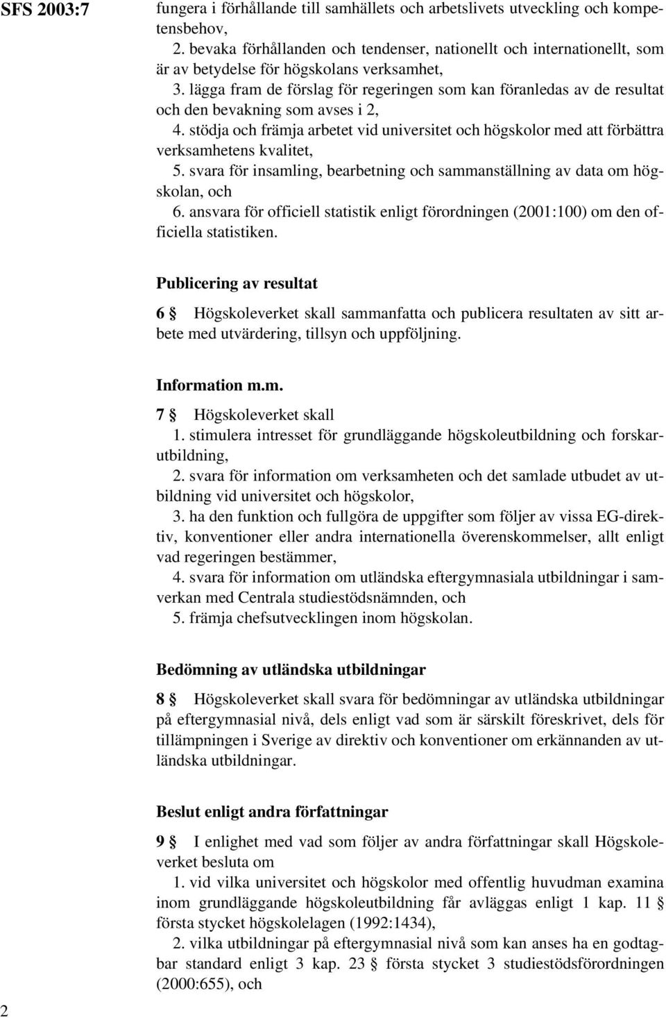 lägga fram de förslag för regeringen som kan föranledas av de resultat och den bevakning som avses i 2, 4.